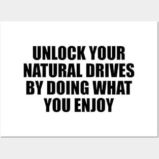 Unlock your natural drives by doing what you enjoy Posters and Art
